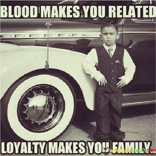 Blood Makes You Related Loyalty Makes You Family Quotes