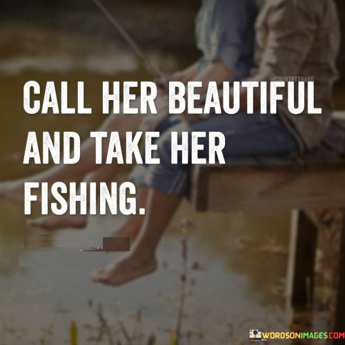 Call-Her-Beautiful-And-Take-Her-Fishing-Quotes.jpeg