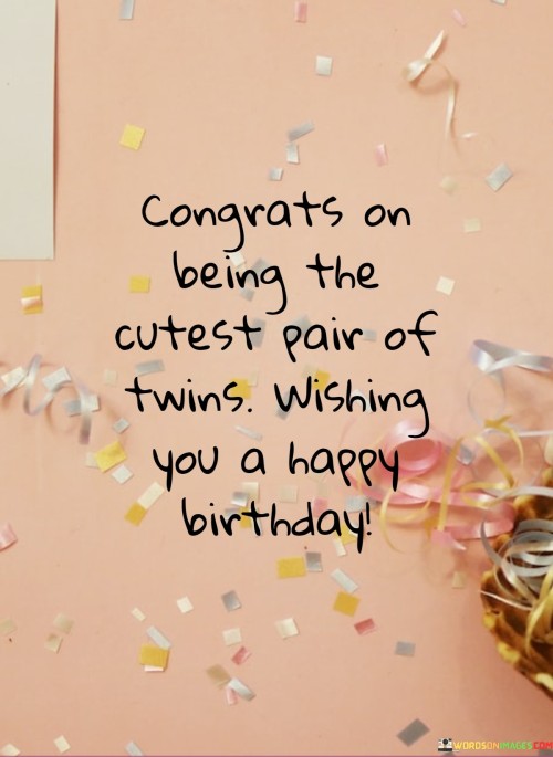 Congrats On Being The Cutest Pair Of Twins Wishing You A Happy Quotes