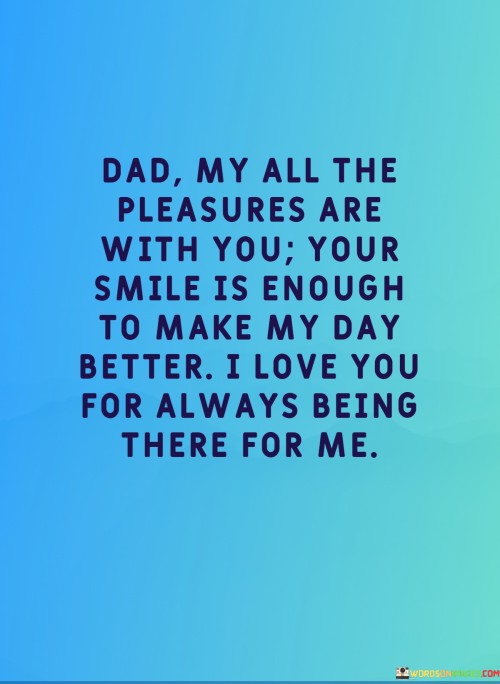 Dad-My-All-The-Pleasures-Are-With-You-Your-Smile-Is-Enough-To-Make-My-Day-Better-I-Love-You-Quotes.jpeg