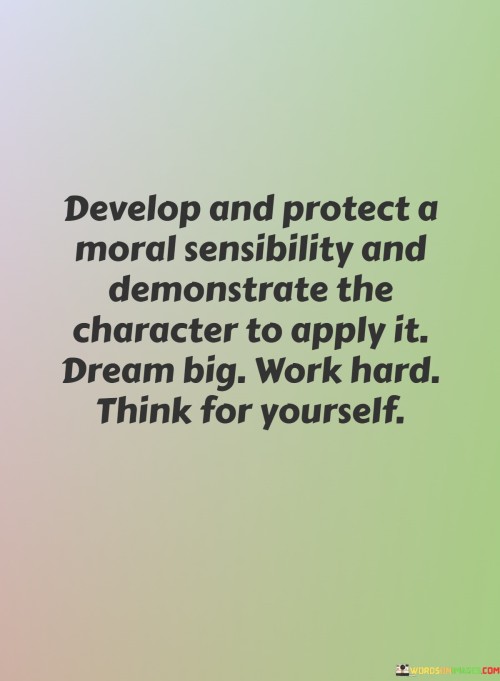 Develop-And-Protect-A-Moral-Sensibility-And-Demonstrate-The-Character-To-Apply-It-Dream-Big-Quotes.jpeg