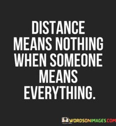 Distance-Means-Nothing-When-Someone-Means-Everything-Quotes.jpeg
