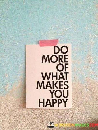 Do-More-Of-What-Makes-You-Happy-Quotes.jpeg