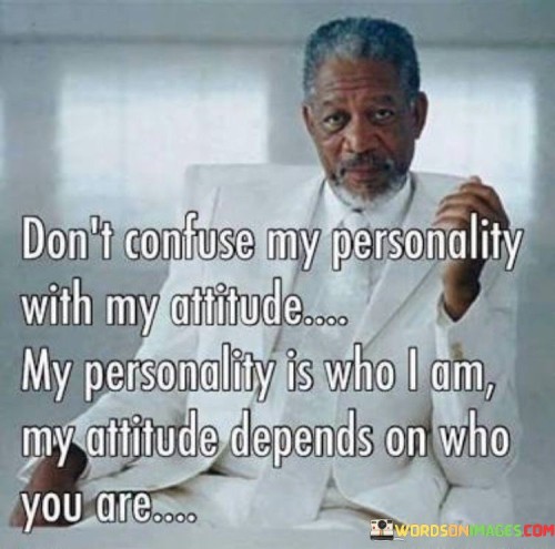 Don't Confuse My Personality With My Attitude Quotes Quotes