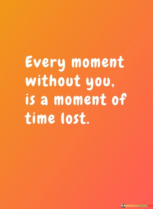 Every-Moment-Without-You-Is-A-Moment-Of-Time-Lost-Quotes