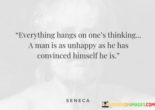 Everything-Hangs-On-Ones-Thinking-A-Man-Is-As-Unhappy-Quotes