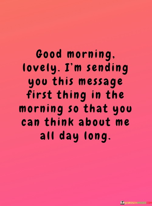 Good Morning Lovely I'm Sending You This Message First Thing In The Quotes