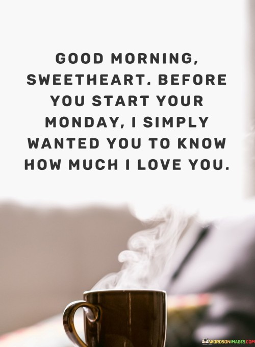 Good-Morning-Sweetheart-Before-You-Start-Your-Monday-I-Simply-Wanted-You-To-Know-Quotes.jpeg
