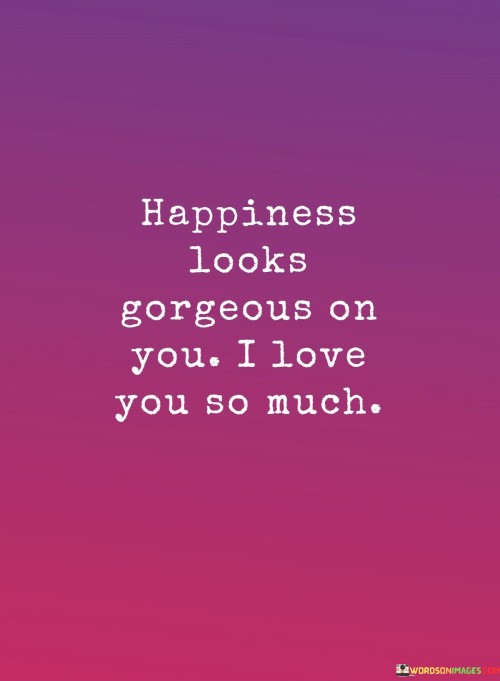 Happiness-Looks-Gorgeous-On-You-I-Love-You-So-Much-Quotes.jpeg