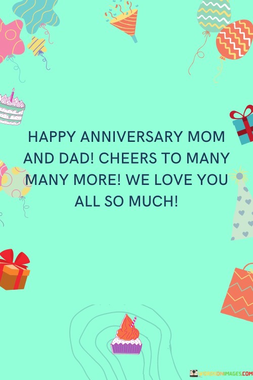 Happy Anniversary Mom And Dad Cheers To Many Many More We Love You Quotes