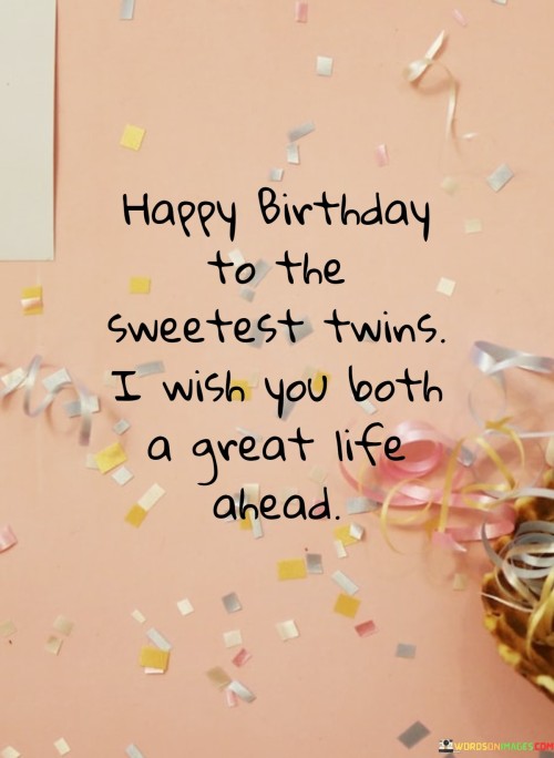 Happy-Birthday-To-The-Sweetest-Twins-I-Wish-You-Both-A-Great-Life-Ahead-Quotes.jpeg