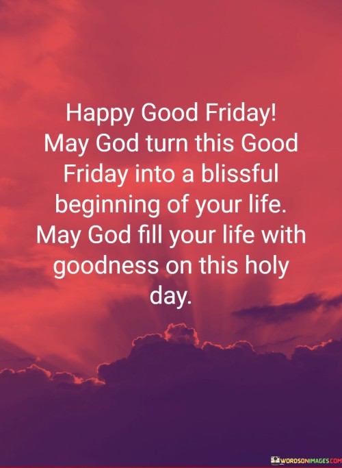 Happy-Good-Friday-May-God-Turn-This-Good-Friday-Into-A-Blissful-Beginning-Of-Your-Life-May-God-Quotes.jpeg