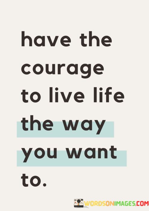 Have-The-Courage-To-Live-Life-The-Way-You-Quotes-Quotes.jpeg