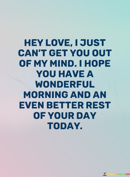 Hey-Love-I-Just-Cant-Get-You-Out-Of-My-Mind-I-Hope-You-Have-A-Wonderful-Quotes.jpeg