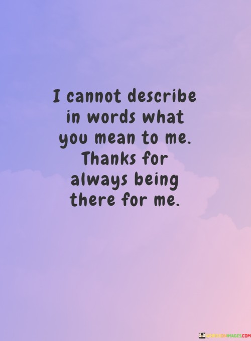 I-Cannot-Describe-In-Words-What-You-Mean-To-Me-Thanks-For-Always-Being-Quotes
