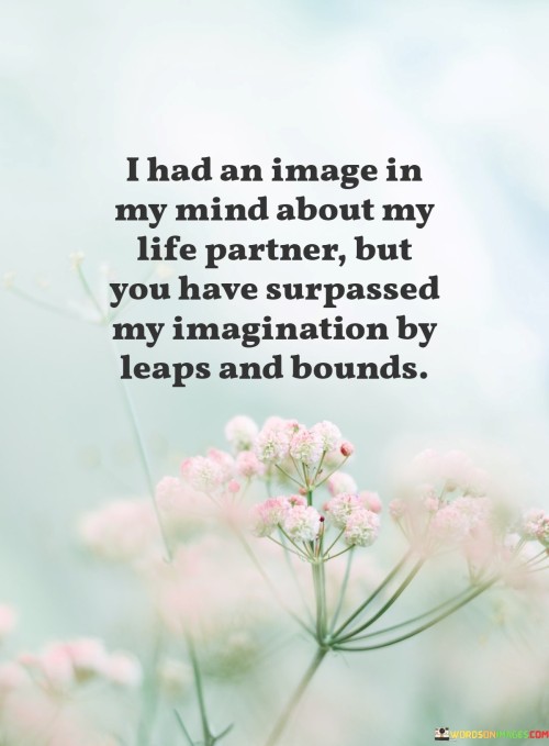 I Had An Image In My Mind About My Life Partner But You Have Surpassed My Imagination Quotes