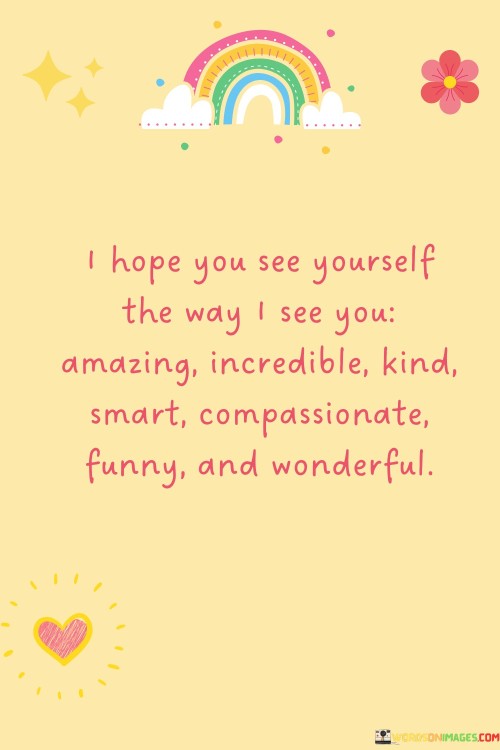 I-Hope-You-See-Yourself-The-Way-I-See-You-Amazing-Incredible-Kind-Smart-Compassionate-Quotes.jpeg