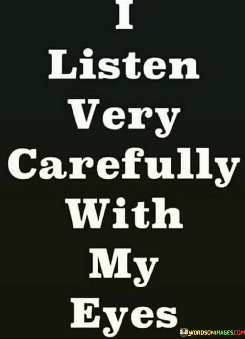 I Listen Very Carefully With My Eyes Quotes