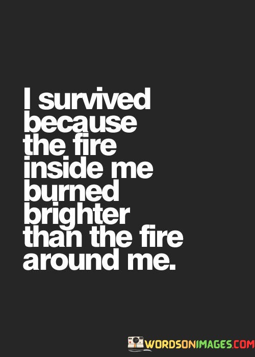 I-Survived-Because-The-First-Inside-Me-Burned-Brighter-Quotes.jpeg