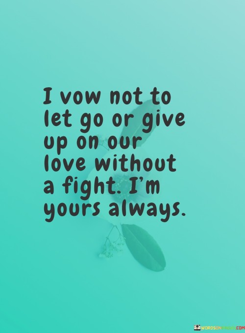 I-Vow-Not-To-Let-Go-Or-Give-Up-On-Our-Love-Without-A-Fight-Im-Quotes.jpeg