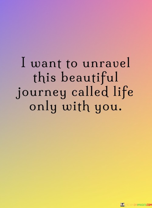 I-Want-To-Unravel-This-Beautiful-Journey-Called-Life-Only-With-You-Quotes.jpeg