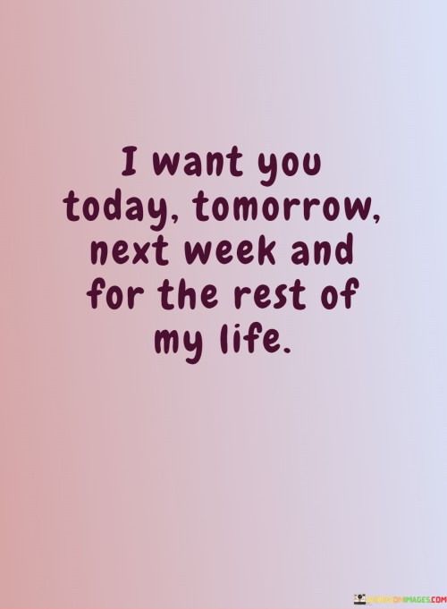 I-Want-You-Today-Tomorrow-Next-Week-And-For-The-Rest-Of-My-Life-Quotes
