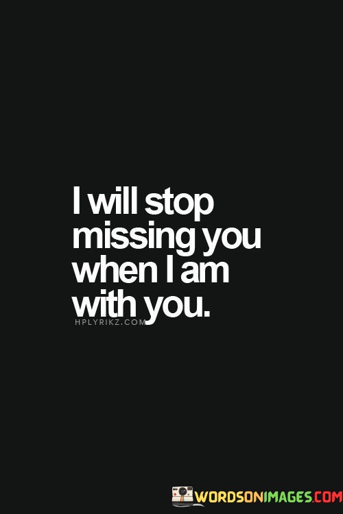 I-Will-Stop-Missing-You-When-I-Am-With-You-Quotes.jpeg