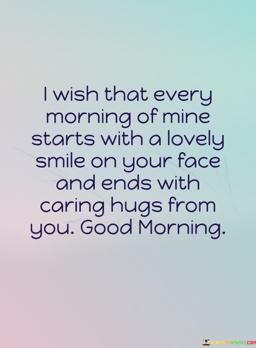 I Wish That Every Morning Of Mine Starts With A Lovely Smile On Your Quotes