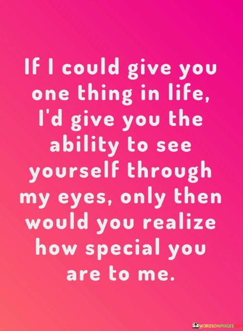 If-I-Could-Give-You-One-Thing-In-Life-Id-Give-You-The-Ability-To-See-Yourself-Quotes.jpeg