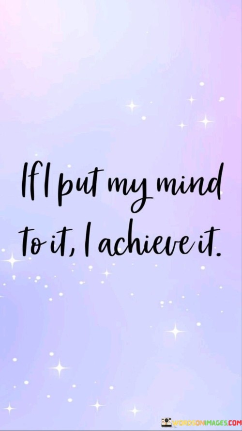 If I Put My Mind To It I Achieve It Quotes