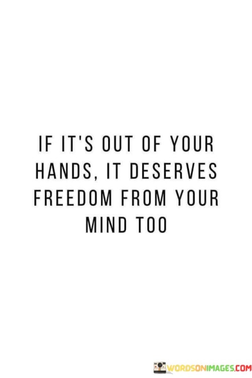 If It's Out Of Your Hands It Deserve Freedom From Quotes