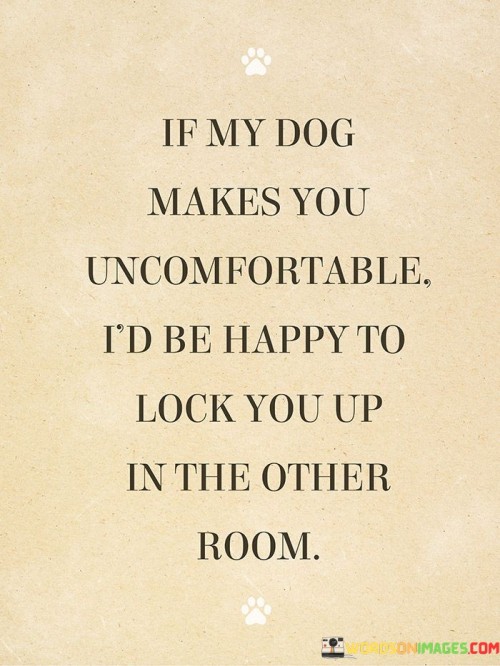 If-My-Dog-Make-You-Uncomfotable-Id-Be-Happy-To-Lock-Quotes.jpeg