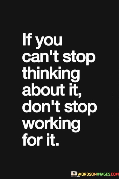 If You Can't Stop Thinking About It Don't Stop Quotes