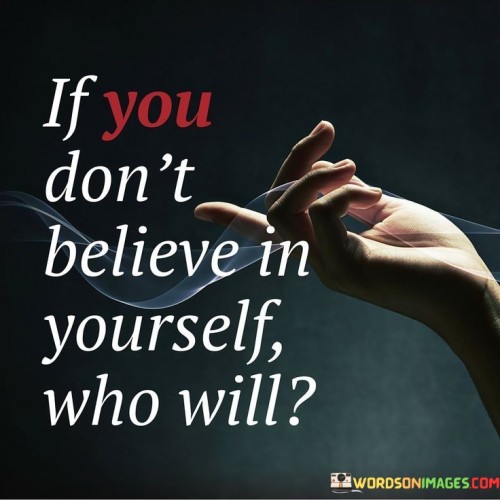 If You Don't Belive In Yourself Who Will Quotes