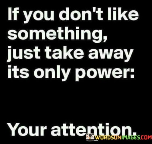 If You Don't Like Something Just Take Away Its Only Power Quotes