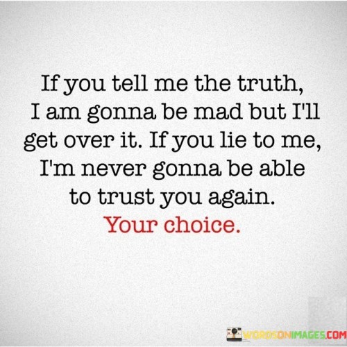 If You Tell Me The Truth I Am Gonna Be Mad But I'll Quotes