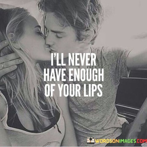 Ill-Never-Have-Enough-Of-Your-Lips-Quotes.jpeg