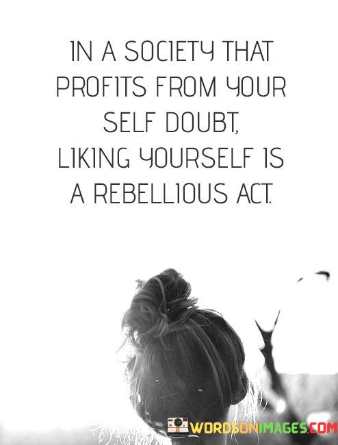 In-A-Society-That-Profits-From-Your-Self-Doubt-Liking-Quotes.jpeg