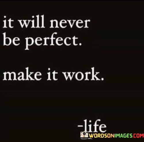 It-Will-Never-Be-Perfect-Make-It-Work-Quotes