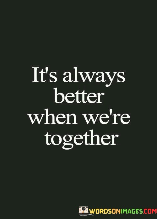 Its-Always-Better-When-Were-Together-Quotes.jpeg