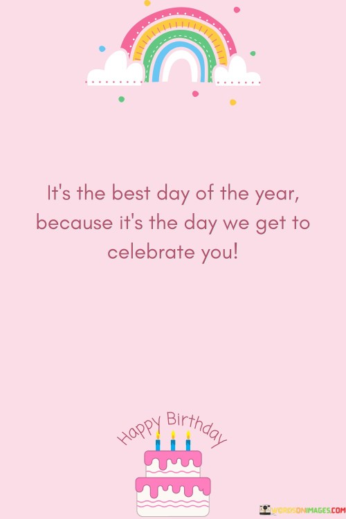 Its-The-Best-Day-Of-The-Year-Because-Its-The-Day-We-Get-To-Celebrate-You-Quotes.jpeg