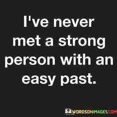 Ive-Never-Met-A-Strong-Person-With-An-Easy-Past-Quotes.jpeg