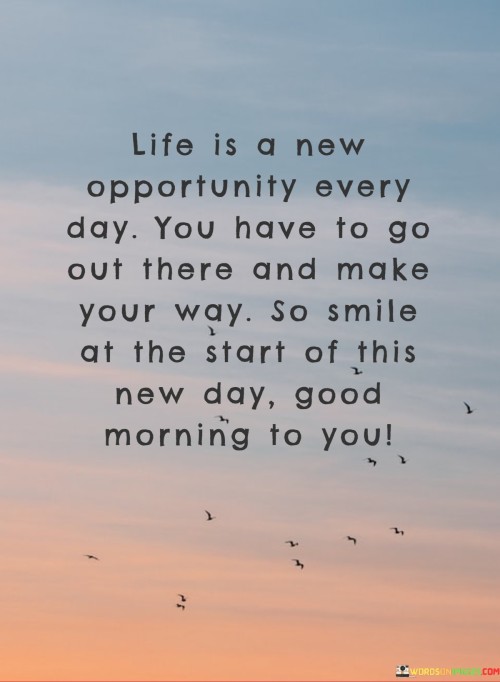 Life-Is-A-New-Opportunity-Every-Day-You-Have-To-Go-Out-There-And-Make-Quotes.jpeg