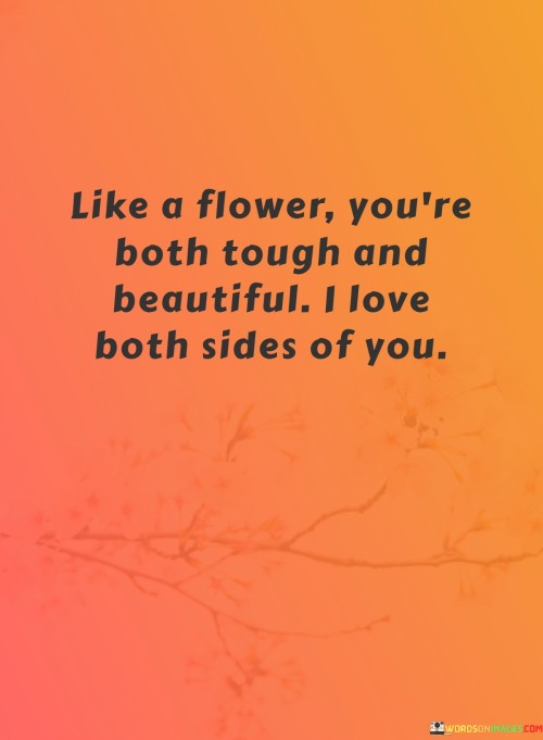 Like-A-Flower-Youre-Both-Tough-And-Beautiful-I-Love-Both-Sides-Of-You-Quotes.jpeg