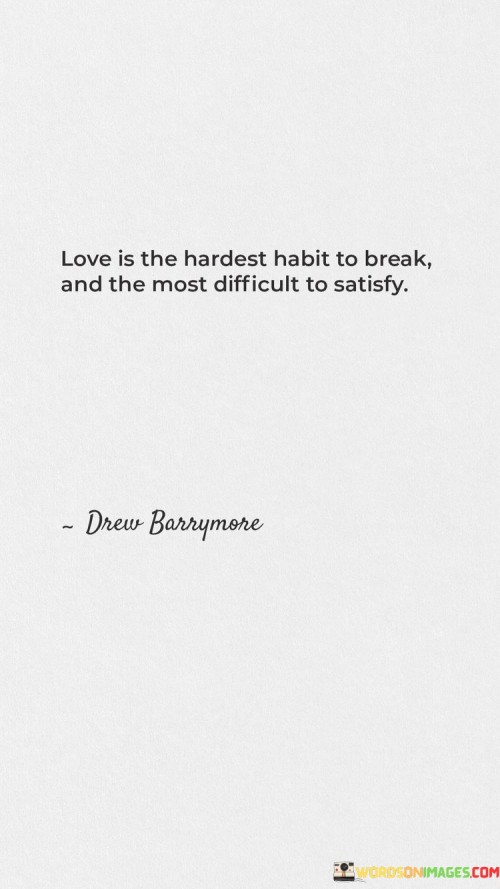 Love-Is-The-Hardest-Habit-To-Break-And-The-Most-Difficult-To-Satisfy-Quotes.jpeg