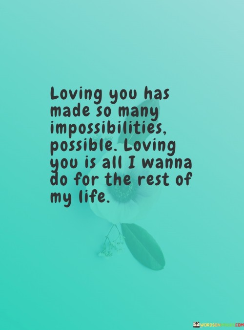 Loving-You-Has-Made-So-Many-Impossibilities-Possible-Loving-You-Is-All-I-Wanna-Quotes