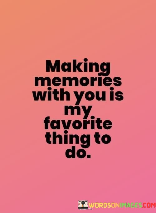 Making-Memories-With-You-Is-My-Favorite-Thing-To-Do-Quotes-Quotes.jpeg