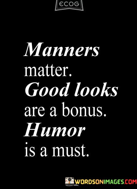 Manners-Matter-Good-Looks-Are-A-Bouns-Humor-Is-A-Must-Quotes.jpeg