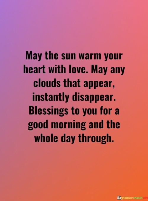May-The-Sun-Warm-Your-Heart-With-Love-May-Any-Clouds-That-Appear-Instantly-Disappear-Blessings-To-You-Quotes.jpeg