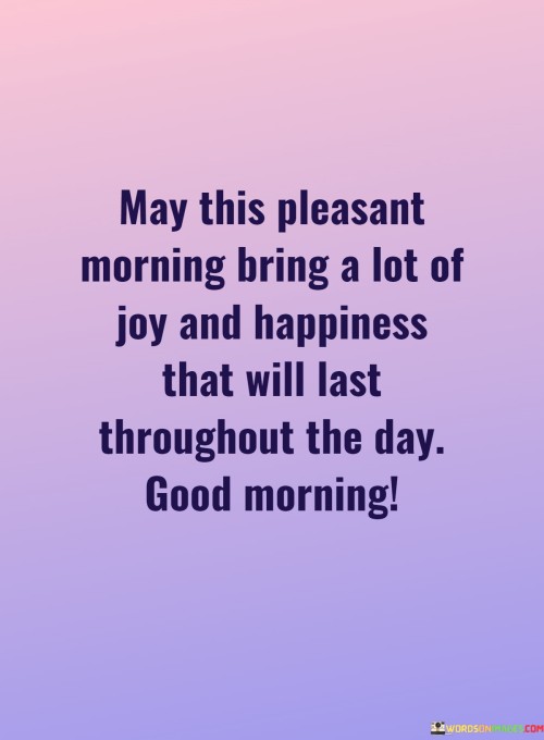 May-This-Pleasant-Morning-Bring-A-Lot-Of-Joy-And-Happiness-That-Will-Last-Quotes.jpeg